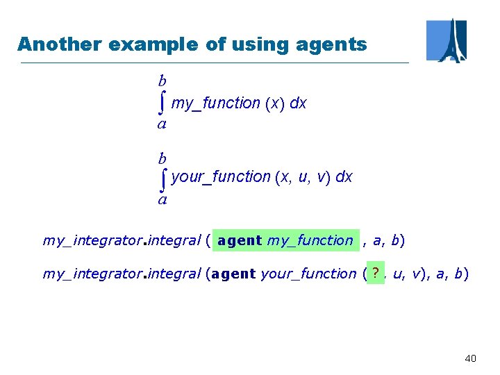 Another example of using agents b ò my_function (x) dx a b ò your_function