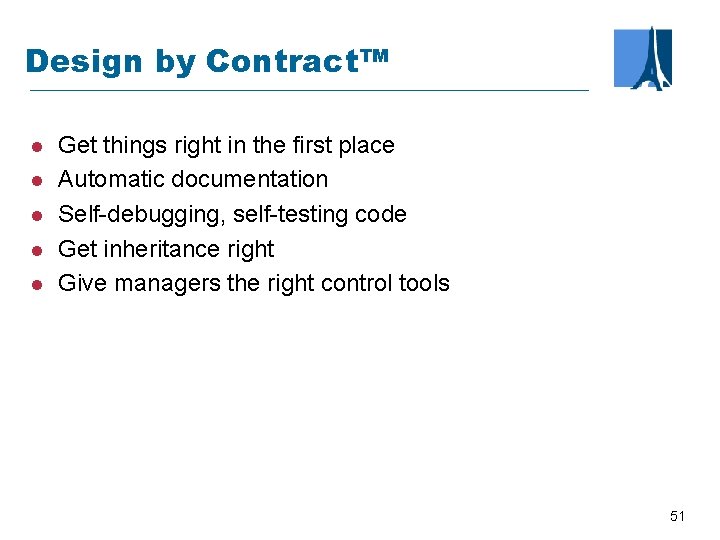 Design by Contract™ l l l Get things right in the first place Automatic