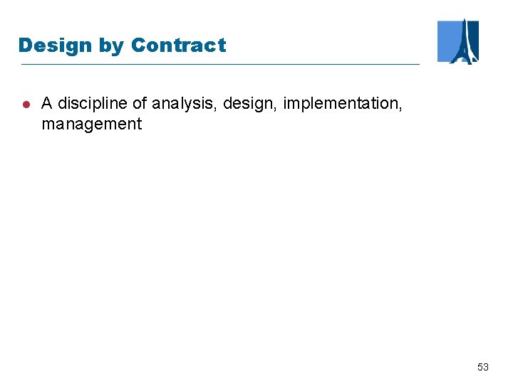 Design by Contract l A discipline of analysis, design, implementation, management 53 