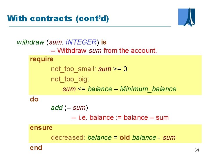 With contracts (cont’d) withdraw (sum: INTEGER) is -- Withdraw sum from the account. require
