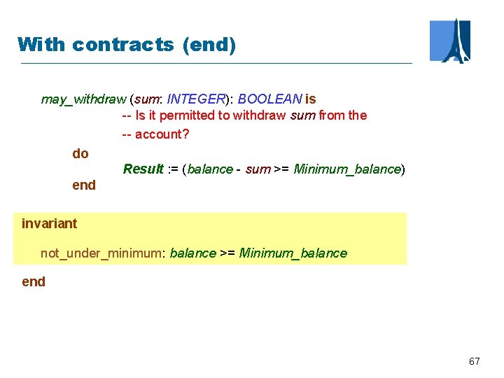 With contracts (end) may_withdraw (sum: INTEGER): BOOLEAN is -- Is it permitted to withdraw