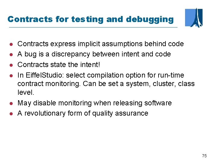 Contracts for testing and debugging l l l Contracts express implicit assumptions behind code