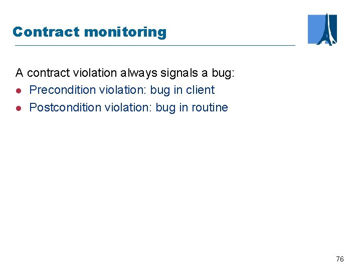 Contract monitoring A contract violation always signals a bug: l Precondition violation: bug in