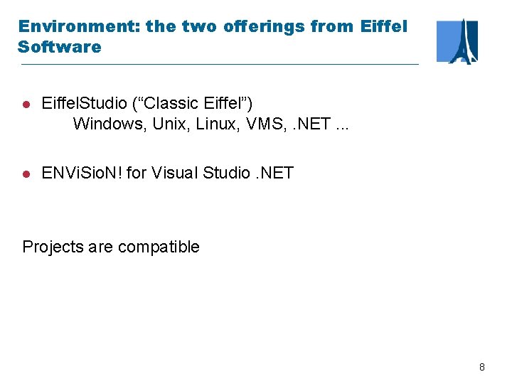 Environment: the two offerings from Eiffel Software l Eiffel. Studio (“Classic Eiffel”) Windows, Unix,