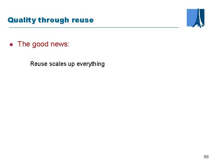 Quality through reuse l The good news: Reuse scales up everything 88 
