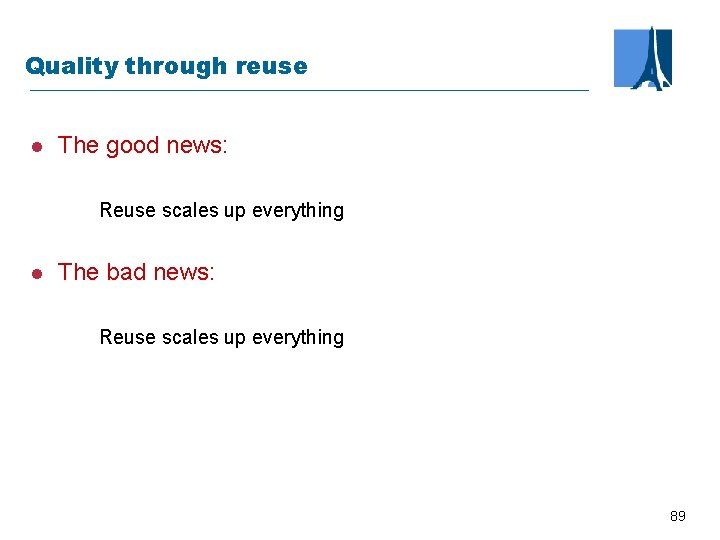 Quality through reuse l The good news: Reuse scales up everything l The bad