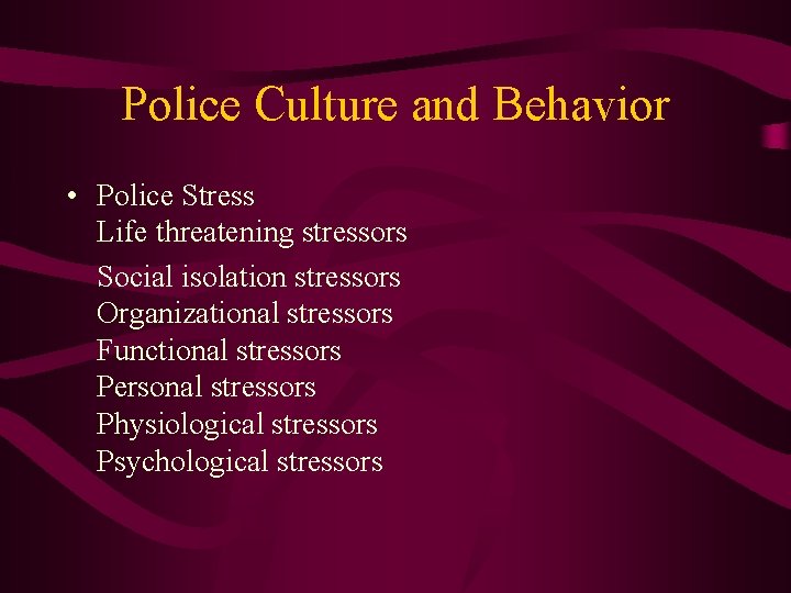 Police Culture and Behavior • Police Stress Life threatening stressors Social isolation stressors Organizational