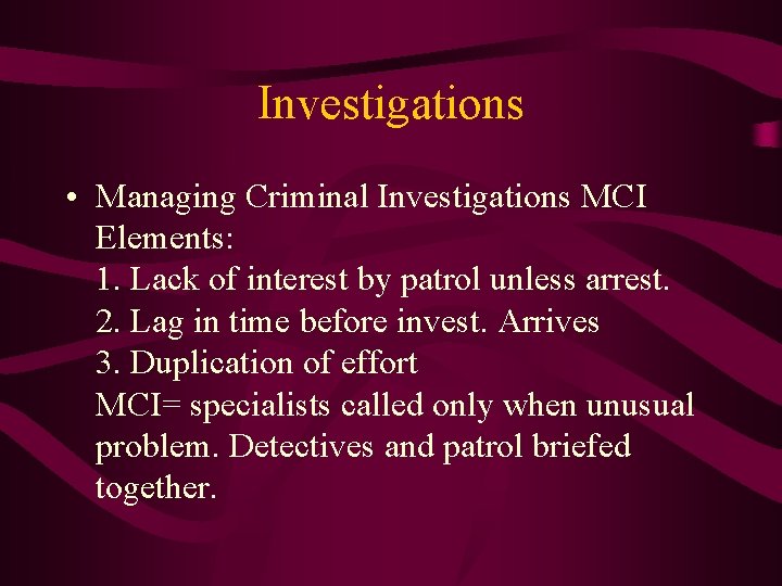 Investigations • Managing Criminal Investigations MCI Elements: 1. Lack of interest by patrol unless