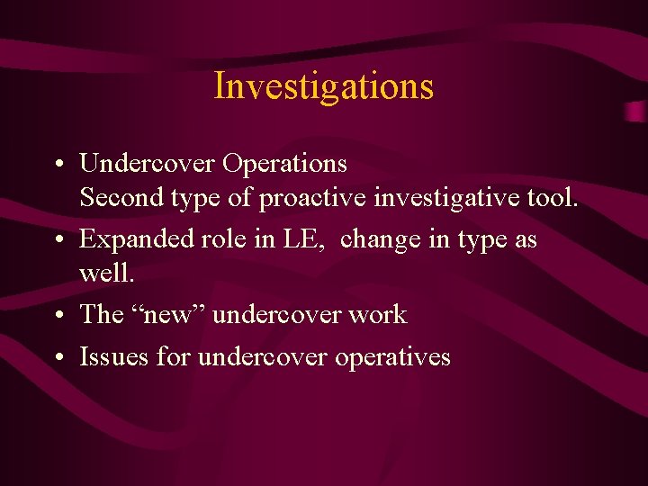Investigations • Undercover Operations Second type of proactive investigative tool. • Expanded role in