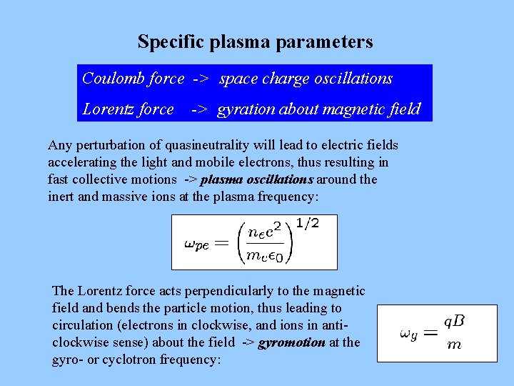 Specific plasma parameters Coulomb force -> space charge oscillations Lorentz force -> gyration about Specific plasma parameters Coulomb force -> space charge oscillations Lorentz force -> gyration about