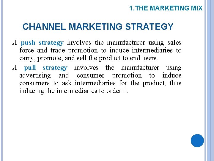 1. THE MARKETING MIX CHANNEL MARKETING STRATEGY A push strategy involves the manufacturer using