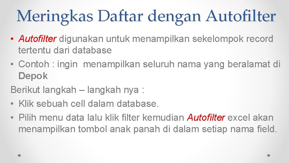 Meringkas Daftar dengan Autofilter • Autofilter digunakan untuk menampilkan sekelompok record tertentu dari database