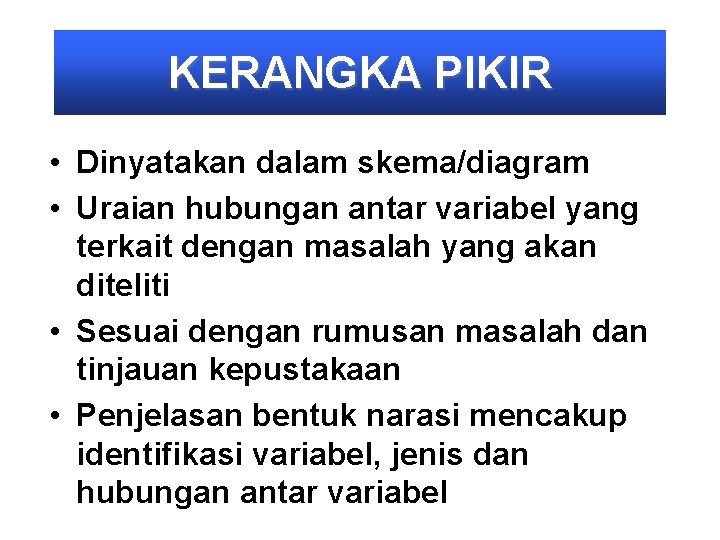 KERANGKA PIKIR • Dinyatakan dalam skema/diagram • Uraian hubungan antar variabel yang terkait dengan