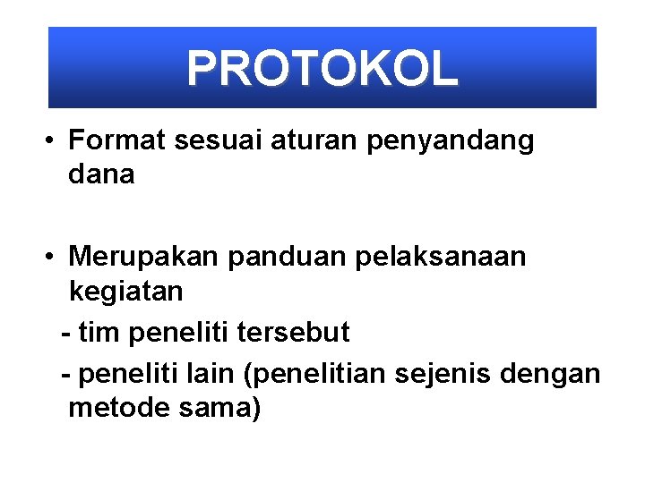 PROTOKOL • Format sesuai aturan penyandang dana • Merupakan panduan pelaksanaan kegiatan - tim