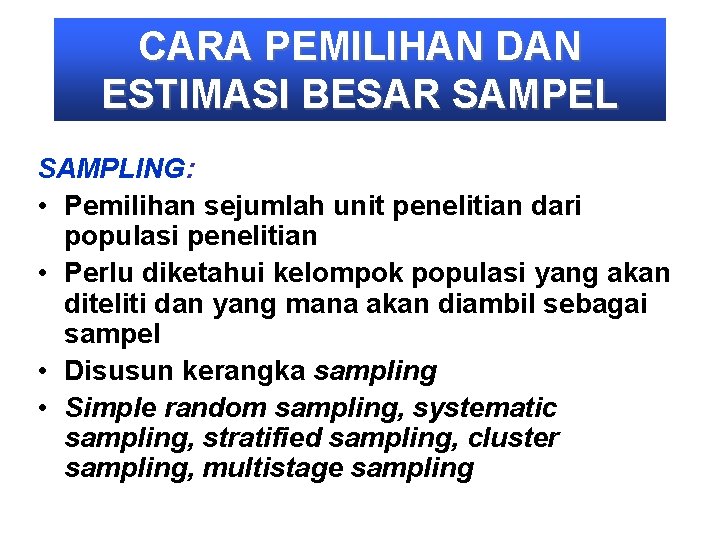 CARA PEMILIHAN DAN ESTIMASI BESAR SAMPEL SAMPLING: • Pemilihan sejumlah unit penelitian dari populasi