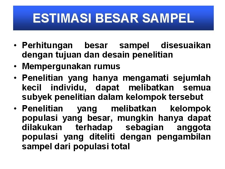 ESTIMASI BESAR SAMPEL • Perhitungan besar sampel disesuaikan dengan tujuan desain penelitian • Mempergunakan