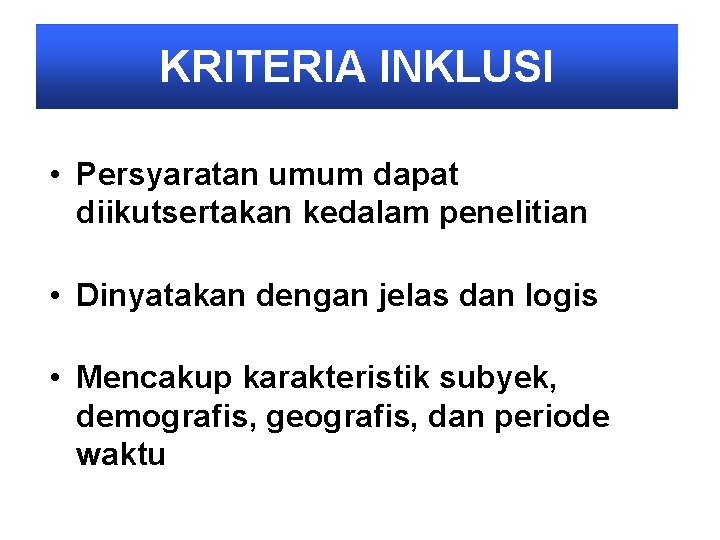 KRITERIA INKLUSI • Persyaratan umum dapat diikutsertakan kedalam penelitian • Dinyatakan dengan jelas dan