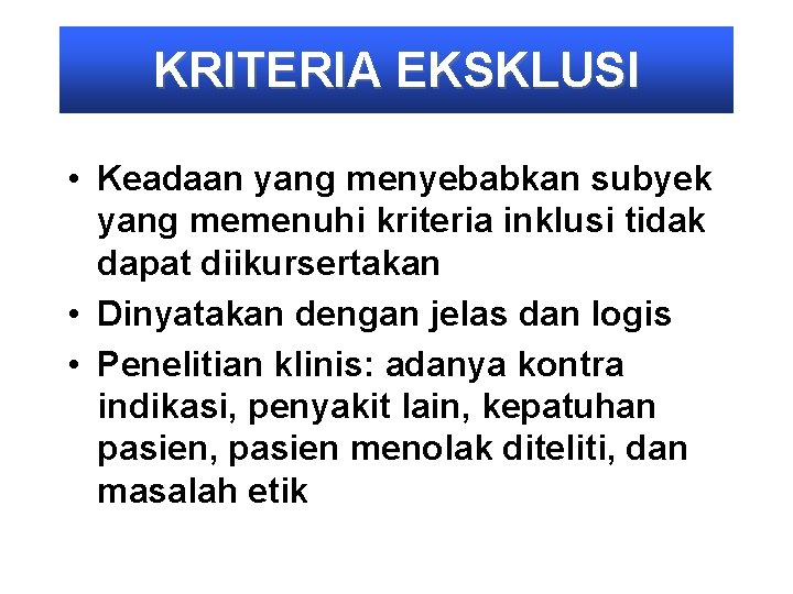 KRITERIA EKSKLUSI • Keadaan yang menyebabkan subyek yang memenuhi kriteria inklusi tidak dapat diikursertakan