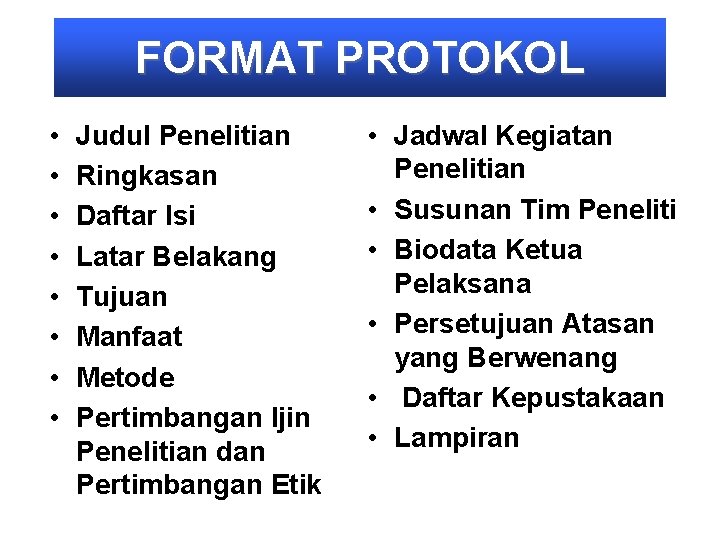 FORMAT PROTOKOL • • Judul Penelitian Ringkasan Daftar Isi Latar Belakang Tujuan Manfaat Metode