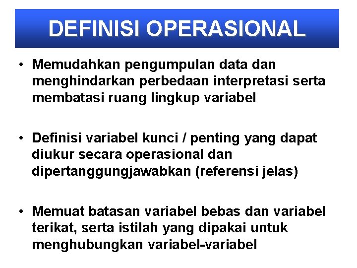 DEFINISI OPERASIONAL • Memudahkan pengumpulan data dan menghindarkan perbedaan interpretasi serta membatasi ruang lingkup