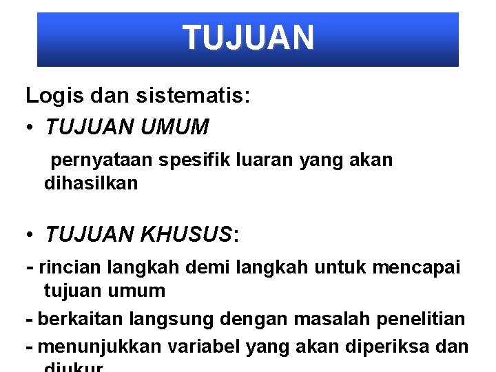 TUJUAN Logis dan sistematis: • TUJUAN UMUM pernyataan spesifik luaran yang akan dihasilkan •