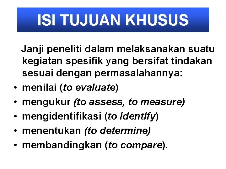 ISI TUJUAN KHUSUS • • • Janji peneliti dalam melaksanakan suatu kegiatan spesifik yang