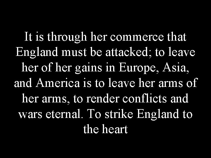 It is through her commerce that England must be attacked; to leave her of