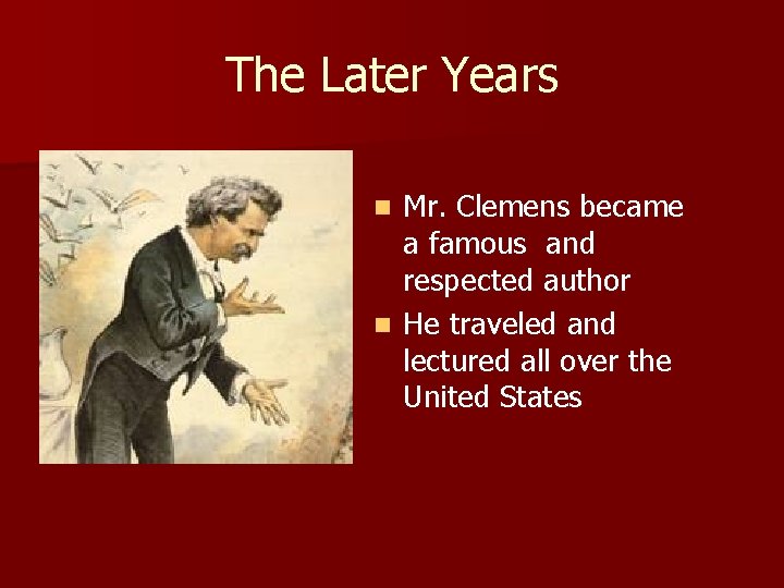 The Later Years Mr. Clemens became a famous and respected author n He traveled