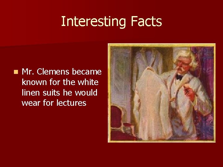 Interesting Facts n Mr. Clemens became known for the white linen suits he would