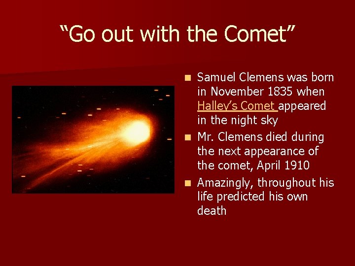 “Go out with the Comet” Samuel Clemens was born in November 1835 when Halley’s