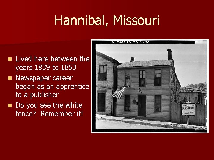 Hannibal, Missouri Lived here between the years 1839 to 1853 n Newspaper career began