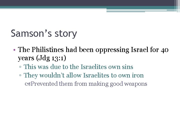 Samson’s story • The Philistines had been oppressing Israel for 40 years (Jdg 13: