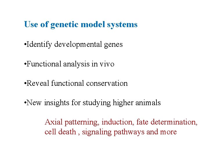 Use of genetic model systems • Identify developmental genes • Functional analysis in vivo