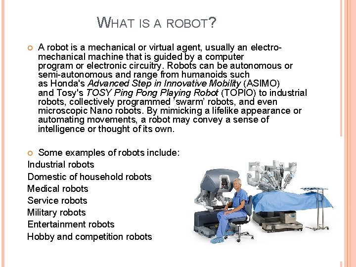 WHAT IS A ROBOT? A robot is a mechanical or virtual agent, usually an