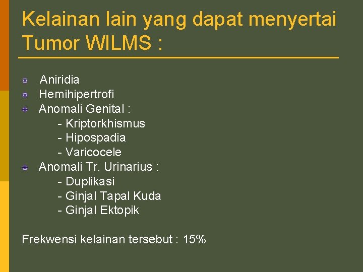 Kelainan lain yang dapat menyertai Tumor WILMS : Aniridia Hemihipertrofi Anomali Genital : -