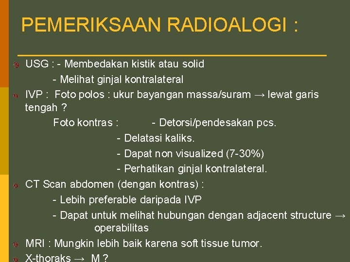 PEMERIKSAAN RADIOALOGI : USG : - Membedakan kistik atau solid - Melihat ginjal kontralateral