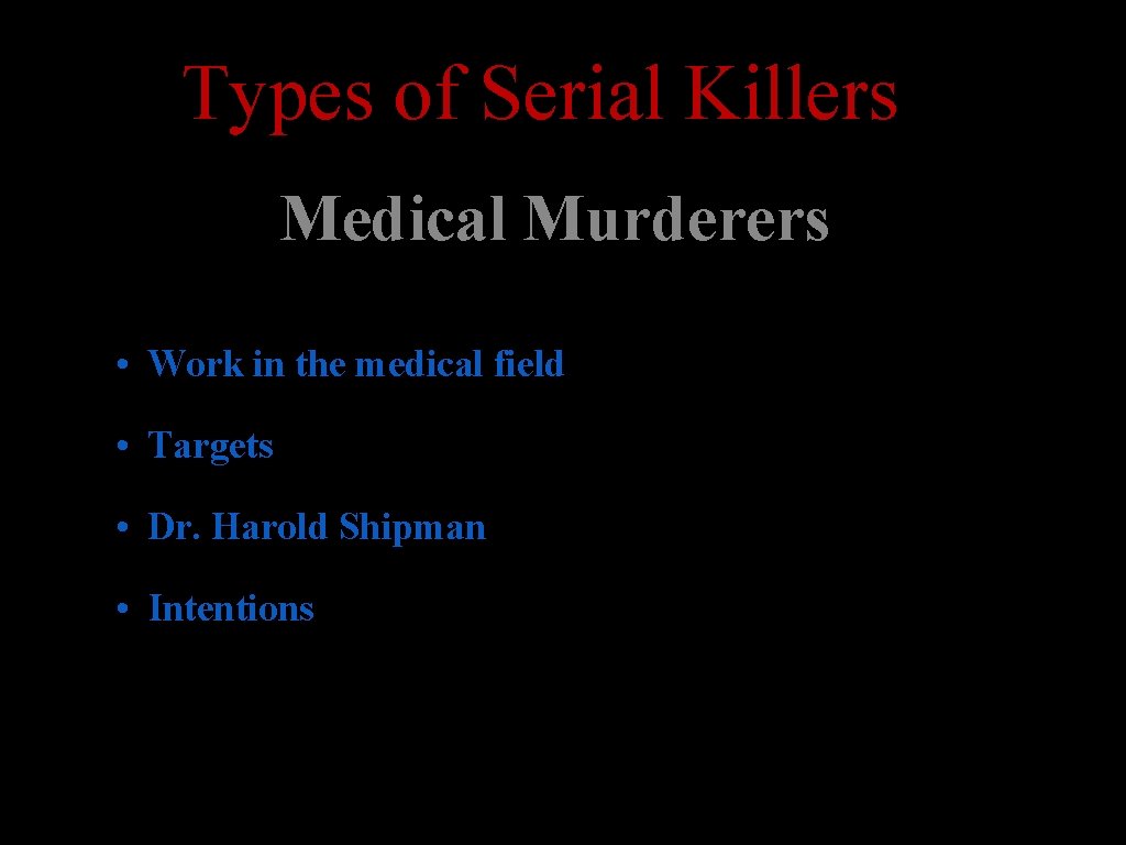 Types of Serial Killers Medical Murderers • Work in the medical field • Targets