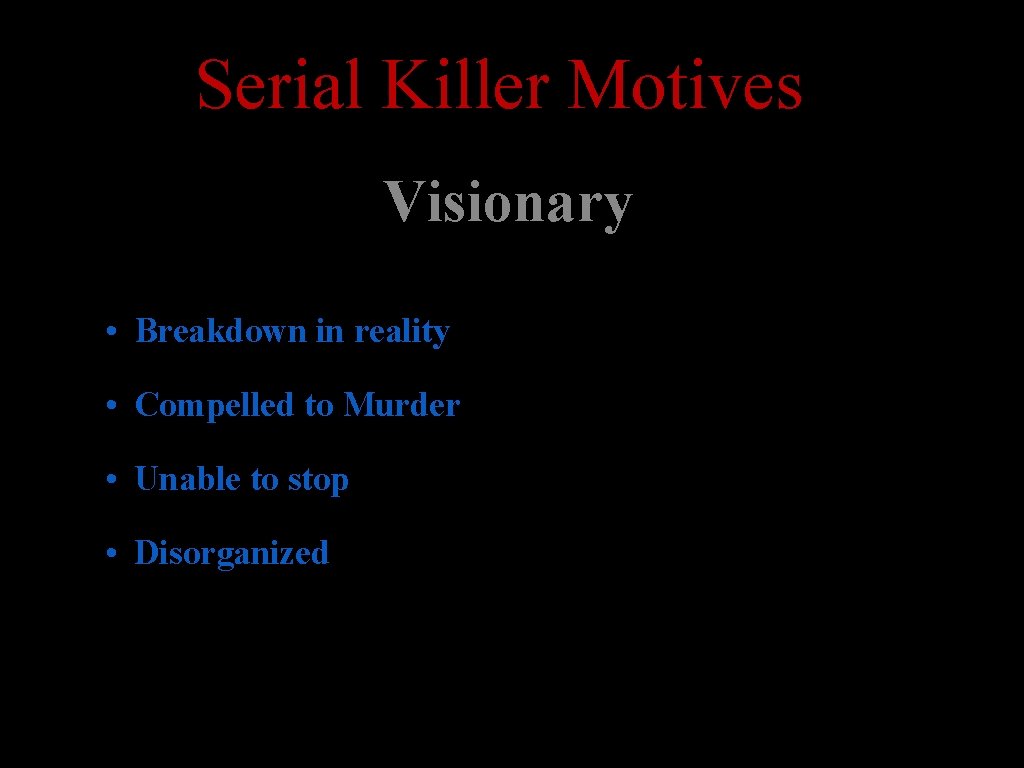 Serial Killer Motives Visionary • Breakdown in reality • Compelled to Murder • Unable