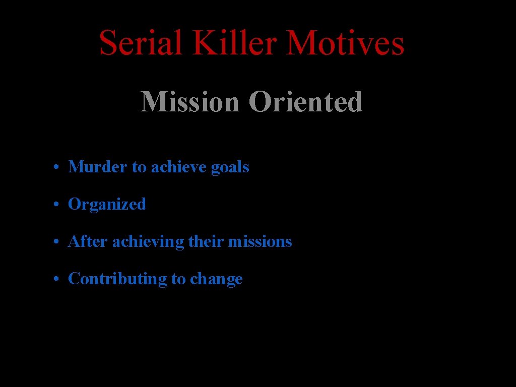 Serial Killer Motives Mission Oriented • Murder to achieve goals • Organized • After