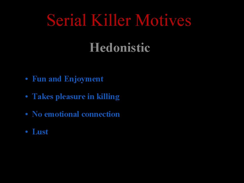 Serial Killer Motives Hedonistic • Fun and Enjoyment • Takes pleasure in killing •