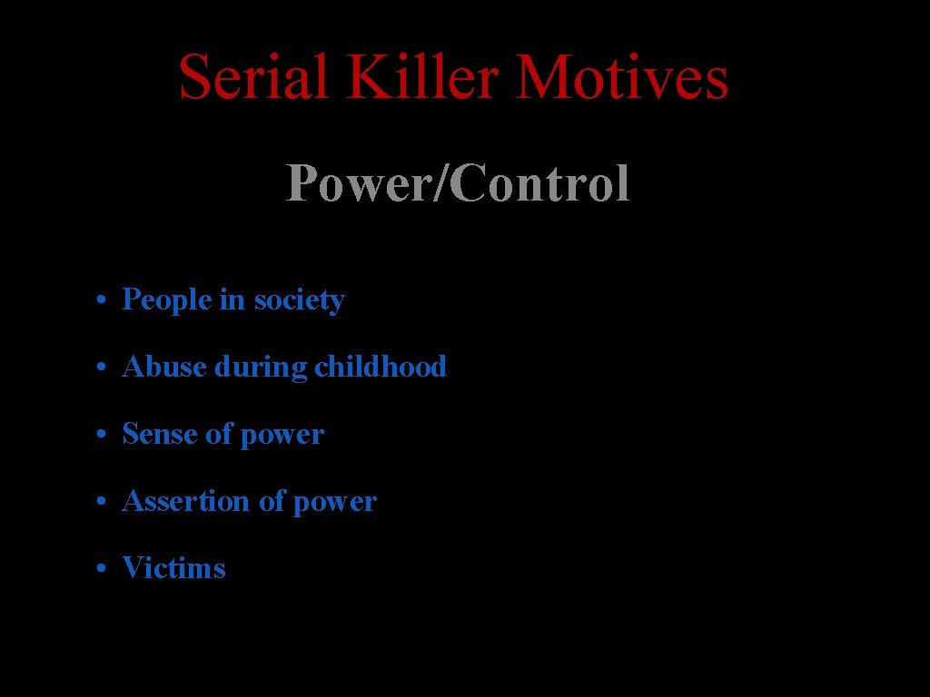 Serial Killer Motives Power/Control • People in society • Abuse during childhood • Sense