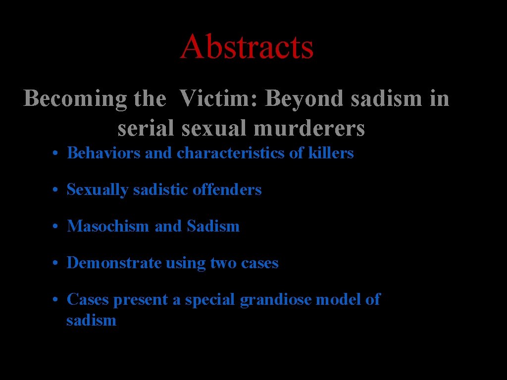 Abstracts Becoming the Victim: Beyond sadism in serial sexual murderers • Behaviors and characteristics