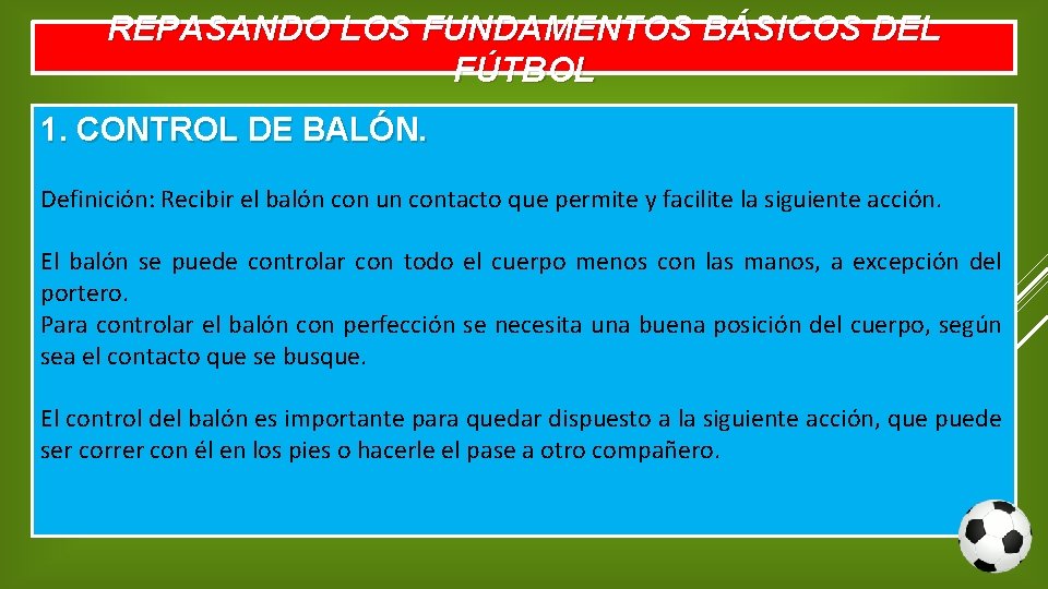 REPASANDO LOS FUNDAMENTOS BÁSICOS DEL FÚTBOL 1. CONTROL DE BALÓN. Definición: Recibir el balón