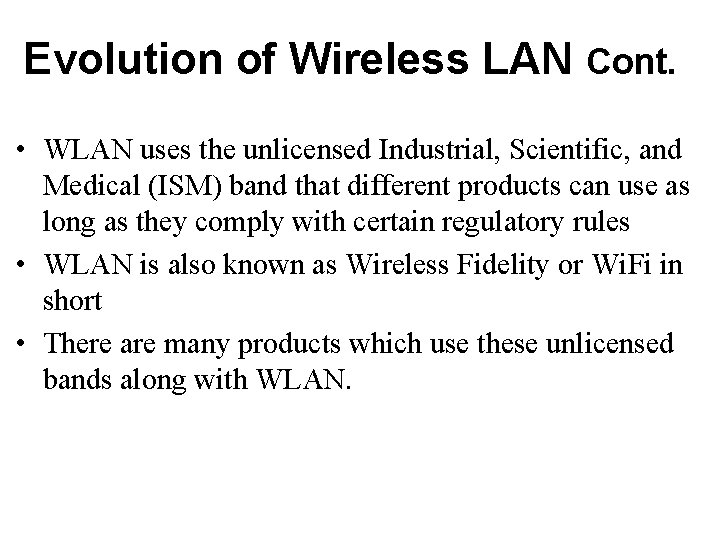 Evolution of Wireless LAN Cont. • WLAN uses the unlicensed Industrial, Scientific, and Medical