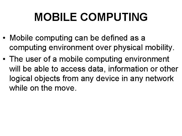 MOBILE COMPUTING • Mobile computing can be defined as a computing environment over physical