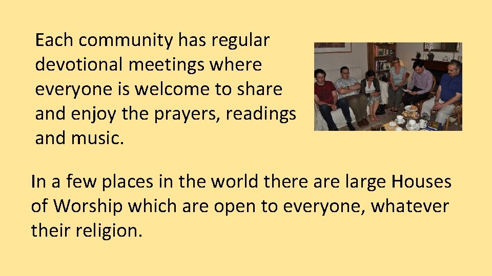 Each community has regular devotional meetings where everyone is welcome to share and enjoy