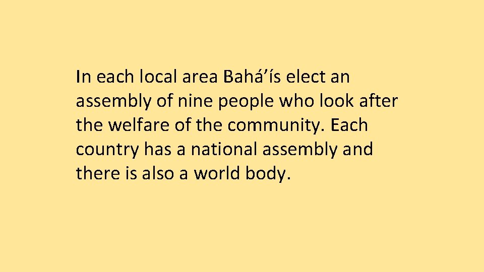 In each local area Bahá’ís elect an assembly of nine people who look after