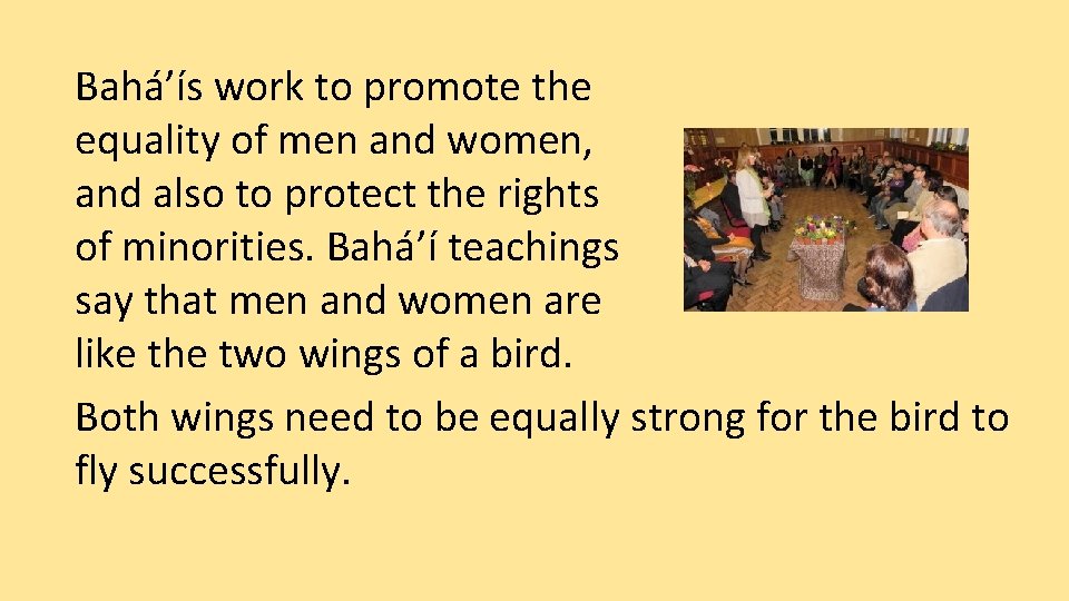 Bahá’ís work to promote the equality of men and women, and also to protect
