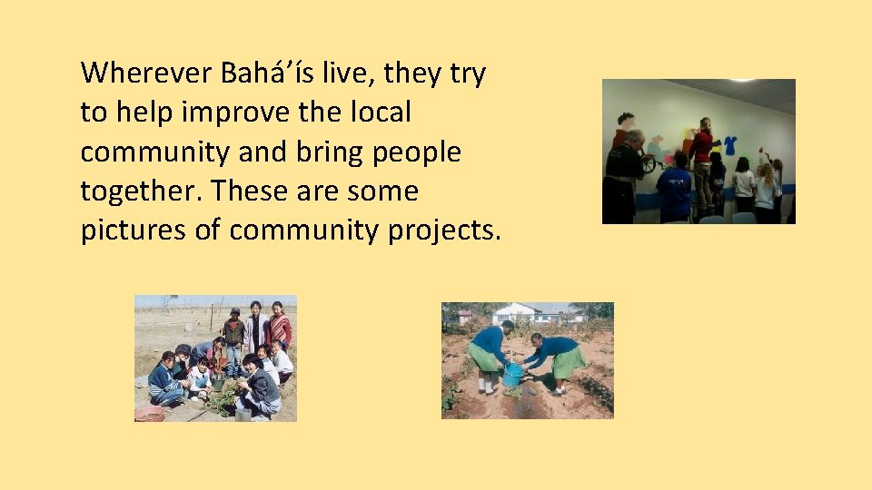 Wherever Bahá’ís live, they try to help improve the local community and bring people