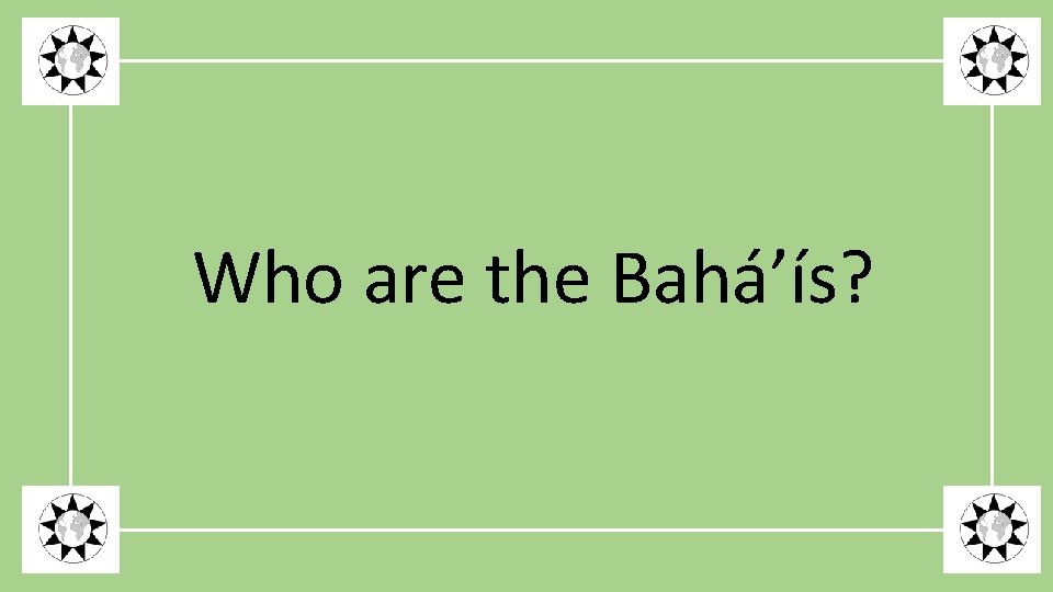 Who are the Bahá’ís? 